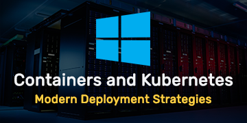 Containers and Kubernetes on Windows Server - Modern Deployment Strategies
