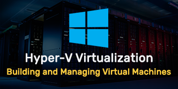 Hyper-V Virtualization - Building and Managing Virtual Machines
