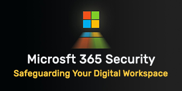 Microsoft 365 Security Features - Safeguarding Your Digital Workspace