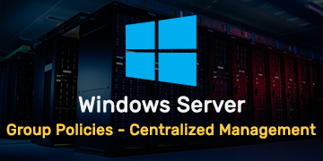 Windows Server Group Policies - Centralized Configuration Management