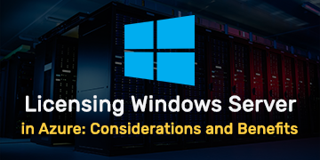 Licensing Windows Server in Azure - Considerations and Benefits