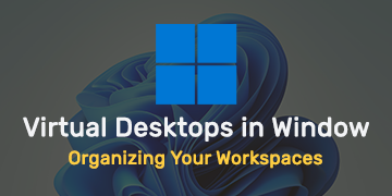 Virtual Desktops in Windows - Organizing Your Workspaces