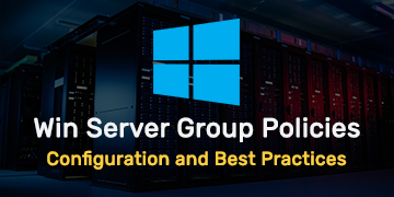 Windows Server Group Policies - Configuration and Best Practices