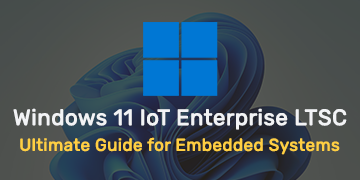 Windows 11 IoT Enterprise LTSC: Ultimate Guide for Embedded Systems