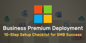 Business Premium Deployment - 10-Step Setup Checklist for SMB Success