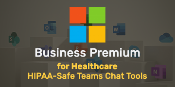 Business Premium for Healthcare - HIPAA-Safe Teams Chat Tools