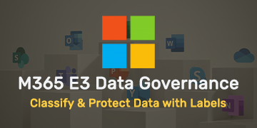 E3 Data Governance - Classify & Protect Data with Labels