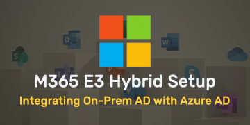 E3 Hybrid Setup - Integrating On-Prem AD with Azure AD