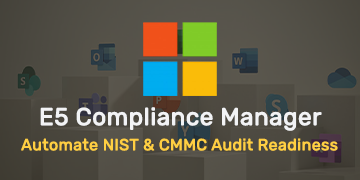 E5 Compliance Manager - Automate NIST & CMMC Audit Readiness