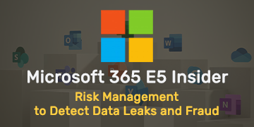 E5 Insider Risk Management to Detect Data Leaks and Fraud