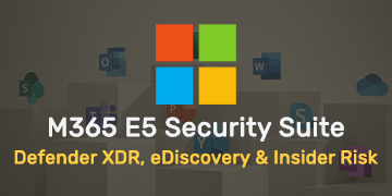 E5 Security Suite - Defender XDR, eDiscovery & Insider Risk