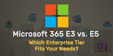 M365 E3 vs. E5 - Which Enterprise Tier Fits Your Needs