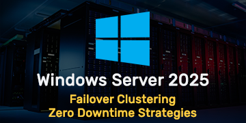 Windows Server 2025 Failover Clustering - Zero Downtime Strategies