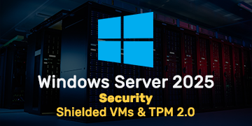Windows Server 2025 Security - Shielded VMs & TPM 2.0