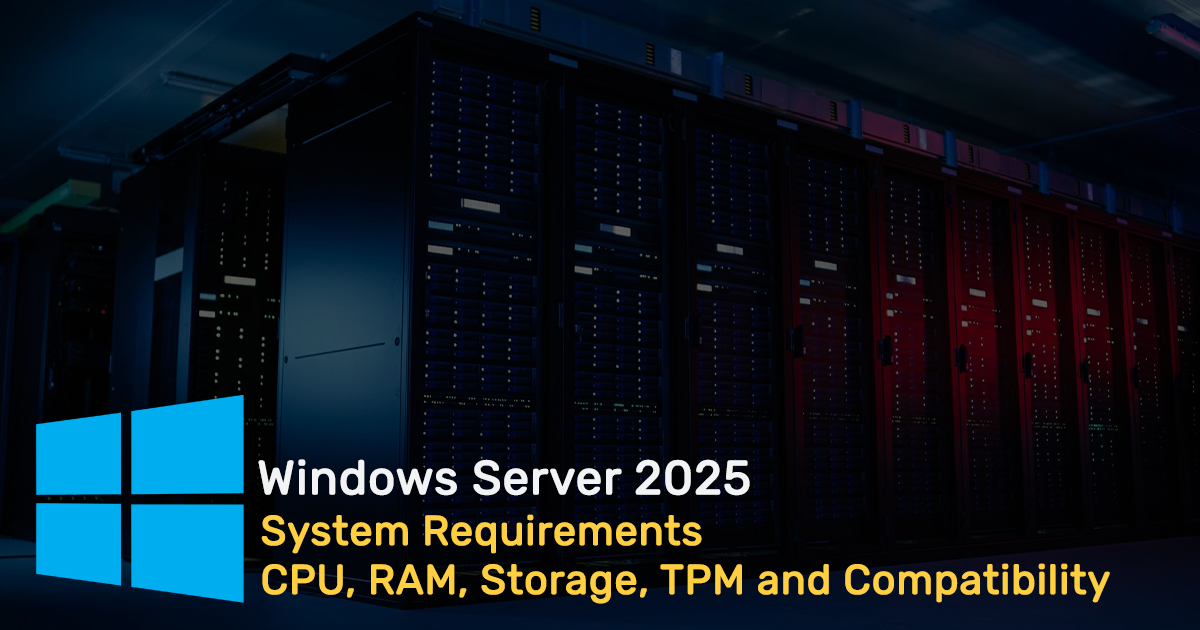 Windows Server 2025 System Requirements - CPU, RAM, Storage, TPM and Compatibility